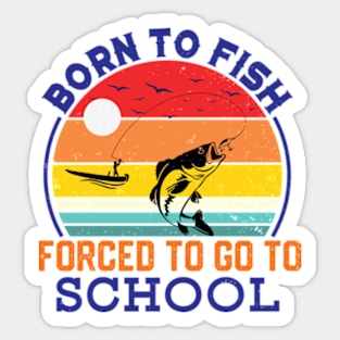 Born To Fish Forced To Go To School Sticker